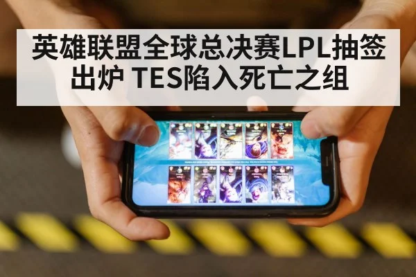英雄联盟全球总决赛LPL抽签出炉 TES陷入死亡之组