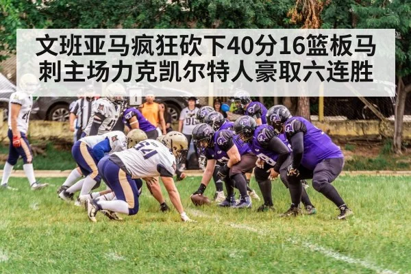 文班亚马疯狂砍下40分16篮板马刺主场力克凯尔特人豪取六连胜