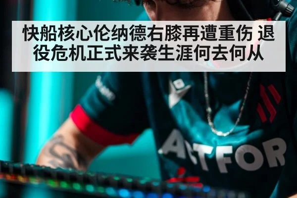 快船核心伦纳德右膝再遭重伤 退役危机正式来袭生涯何去何从