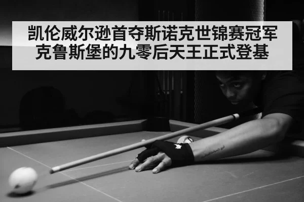 凯伦威尔逊首夺斯诺克世锦赛冠军 克鲁斯堡的九零后天王正式登基